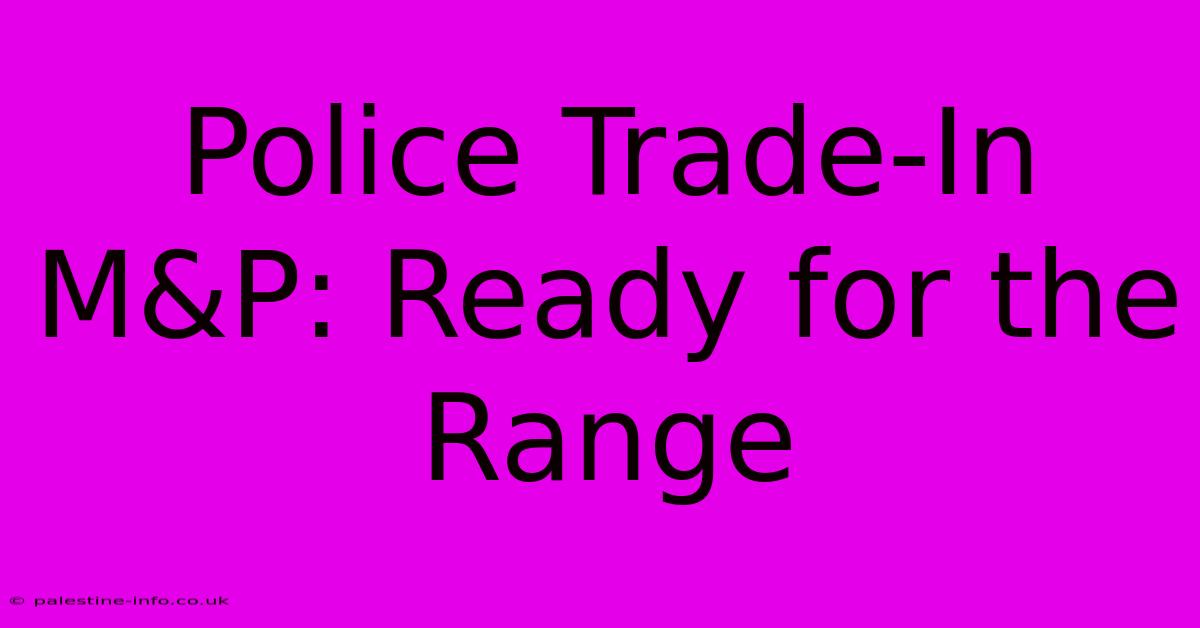 Police Trade-In M&P: Ready For The Range