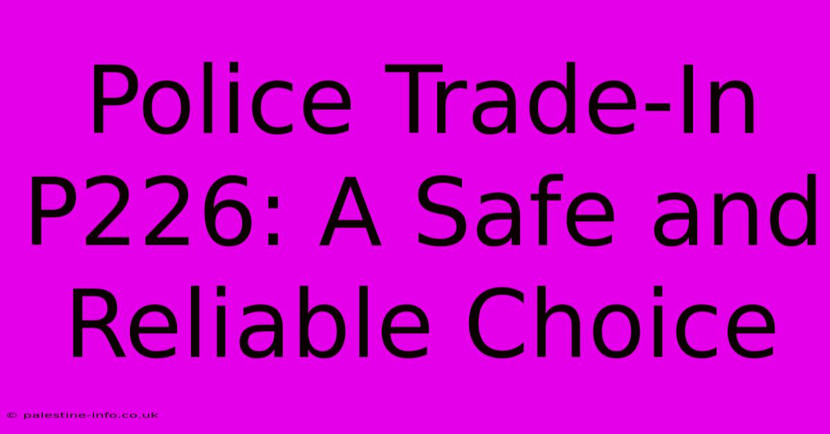 Police Trade-In P226: A Safe And Reliable Choice