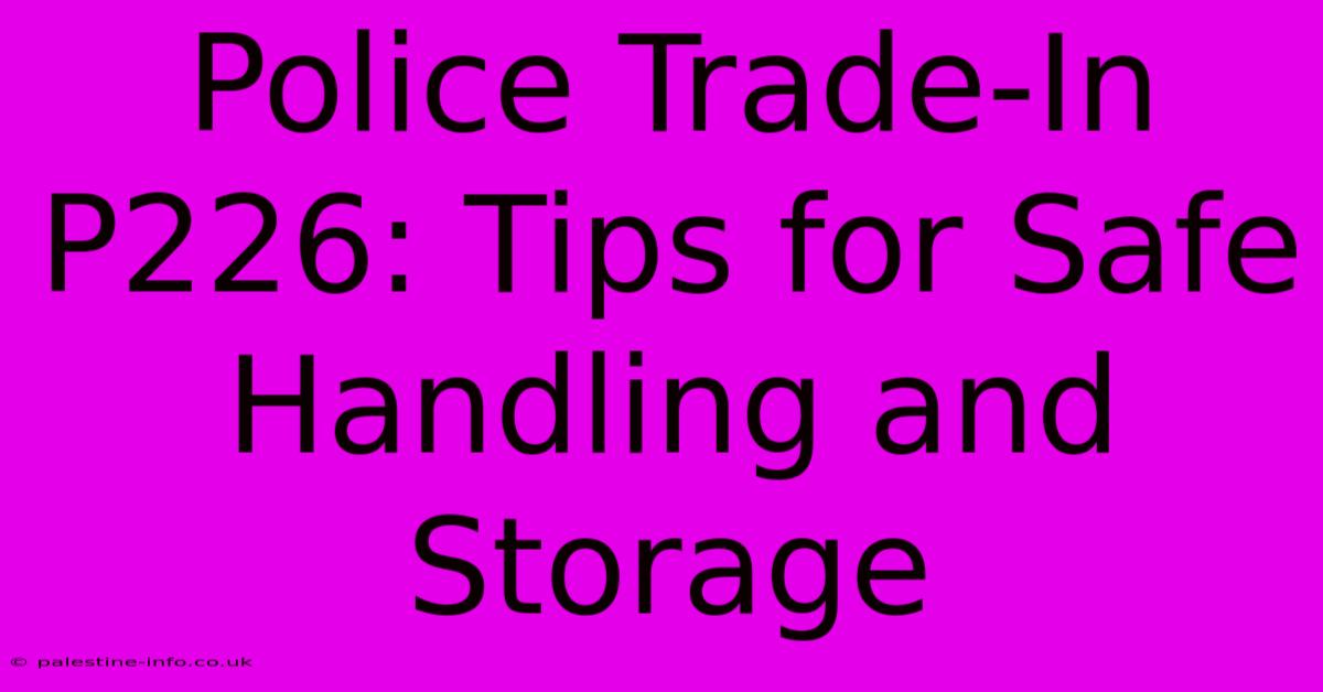 Police Trade-In P226: Tips For Safe Handling And Storage