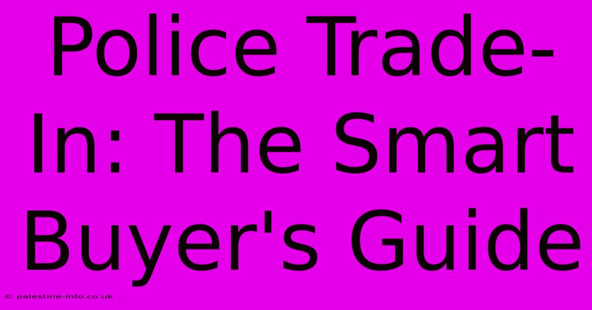 Police Trade-In: The Smart Buyer's Guide