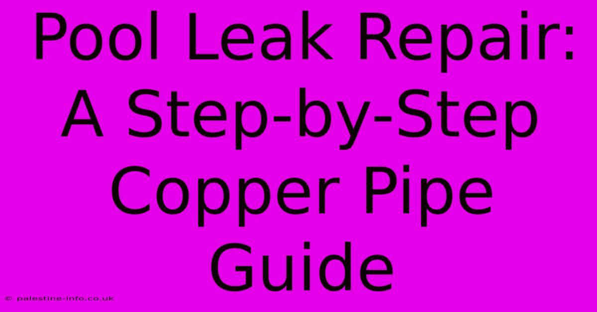 Pool Leak Repair: A Step-by-Step Copper Pipe Guide