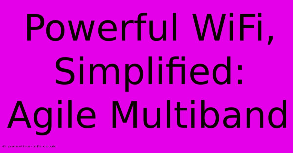 Powerful WiFi, Simplified: Agile Multiband