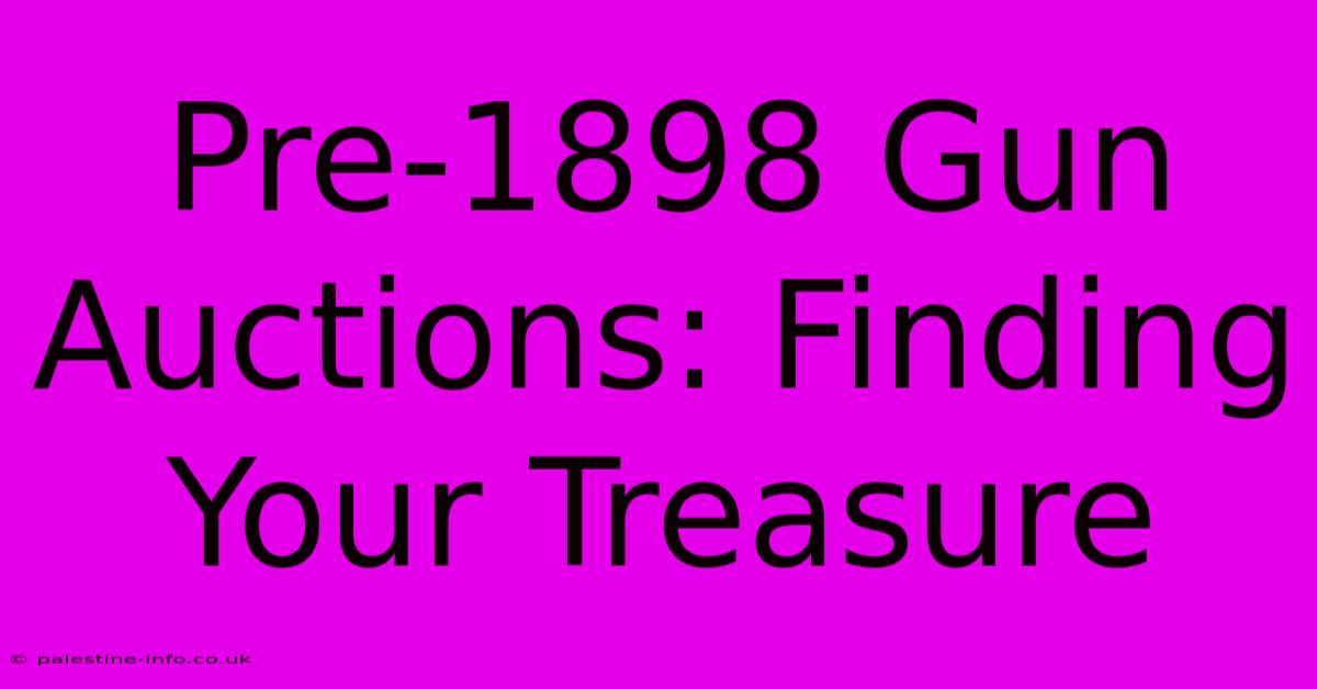 Pre-1898 Gun Auctions: Finding Your Treasure