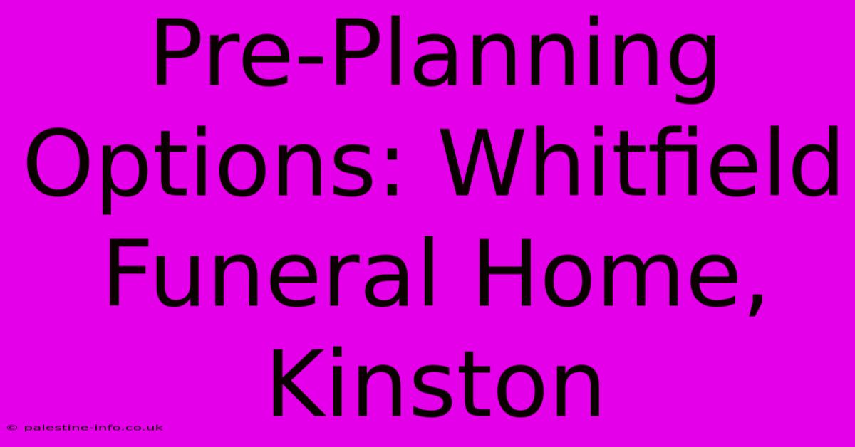 Pre-Planning Options: Whitfield Funeral Home, Kinston