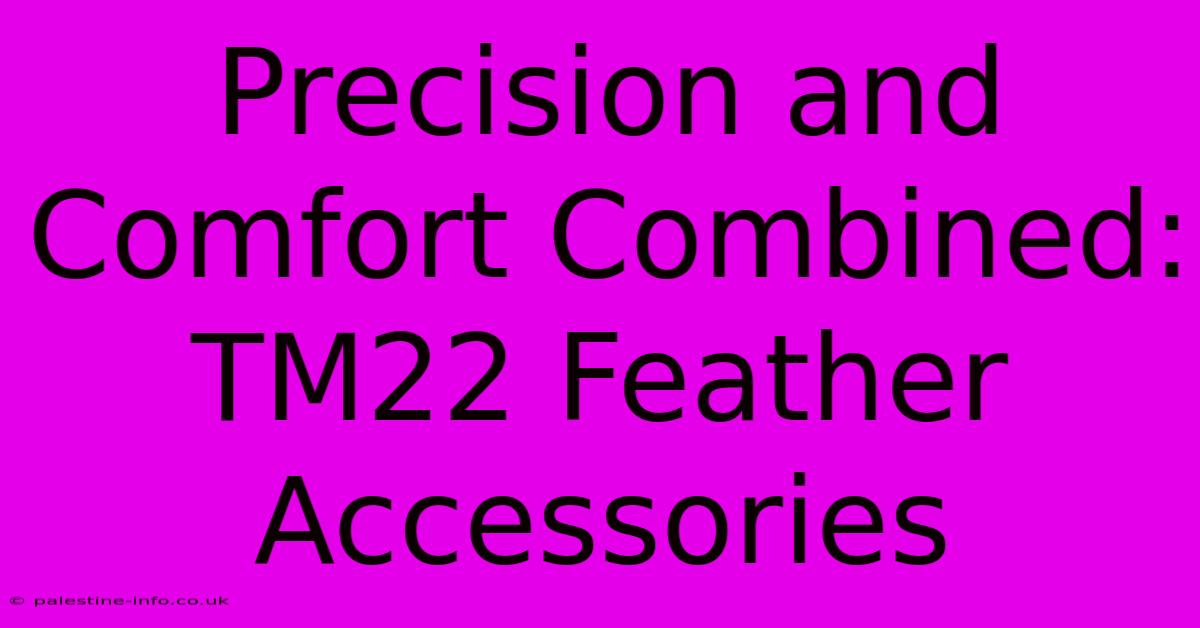 Precision And Comfort Combined: TM22 Feather Accessories