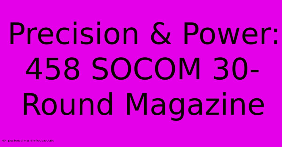 Precision & Power: 458 SOCOM 30-Round Magazine