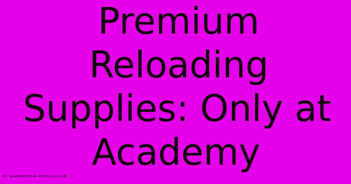 Premium Reloading Supplies: Only At Academy