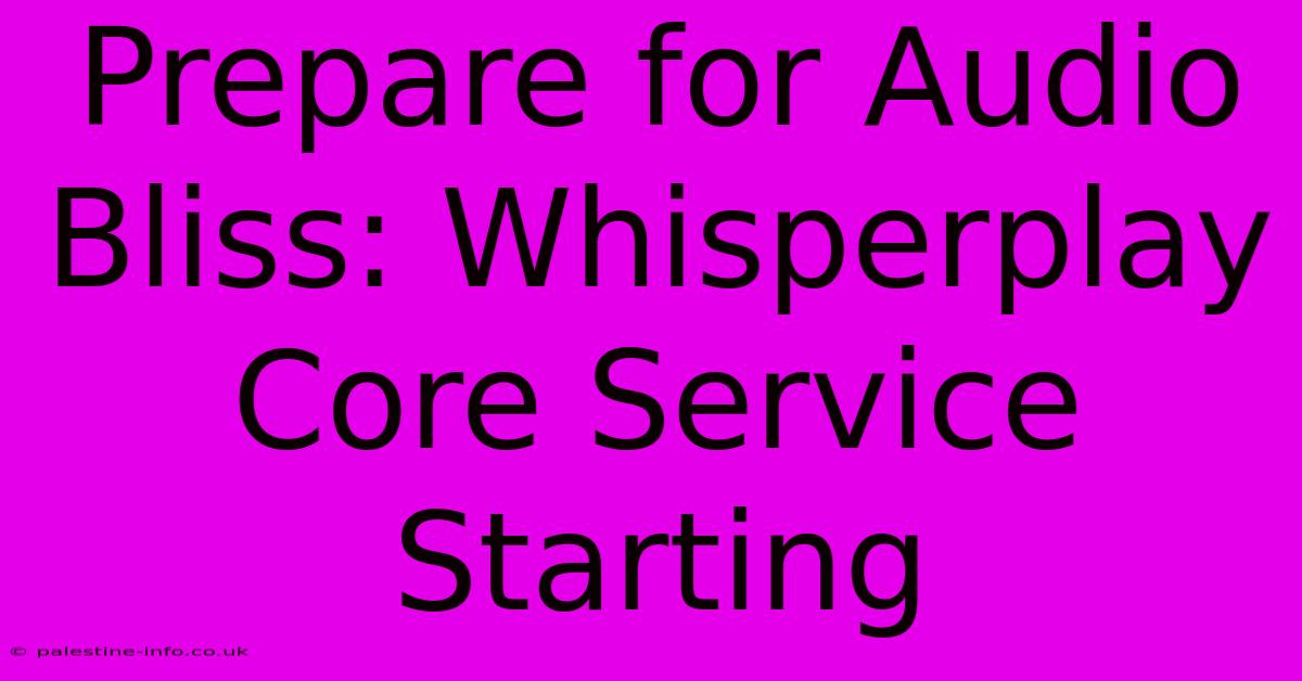 Prepare For Audio Bliss: Whisperplay Core Service Starting