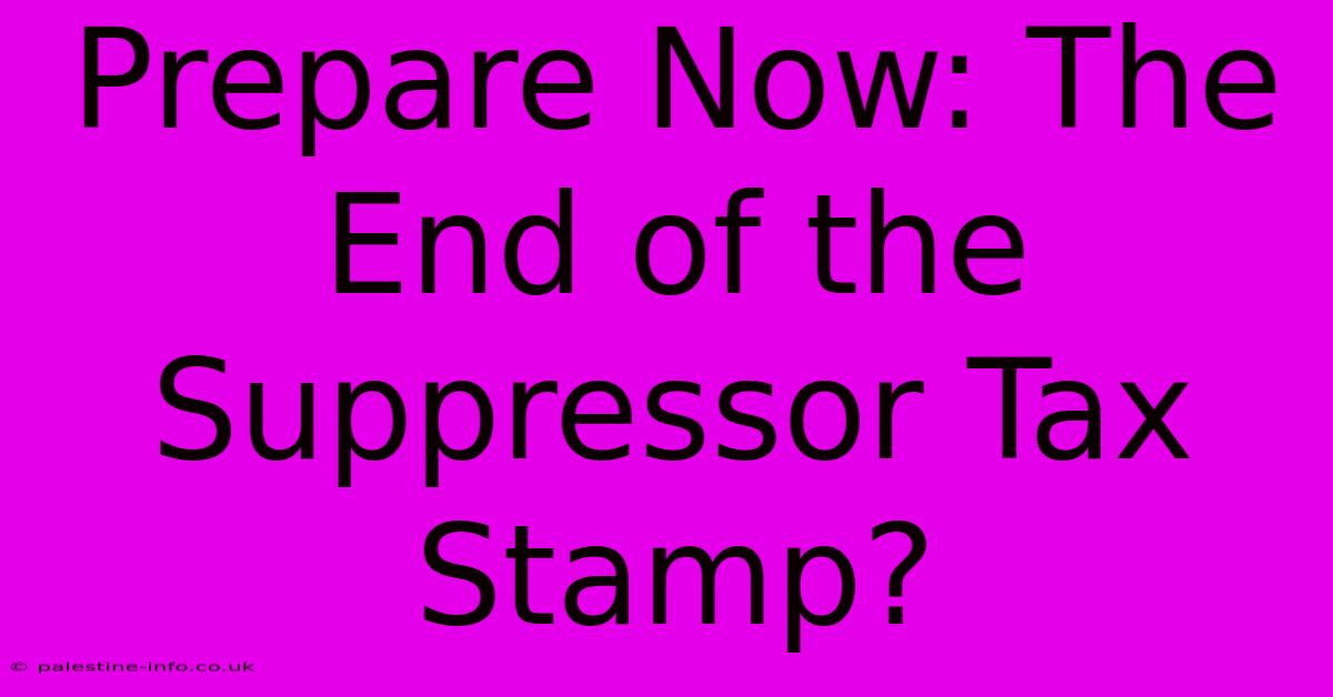 Prepare Now: The End Of The Suppressor Tax Stamp?