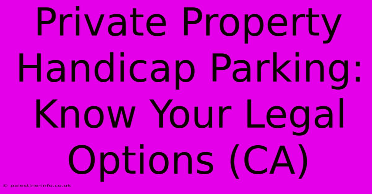 Private Property Handicap Parking: Know Your Legal Options (CA)