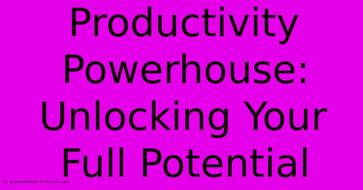 Productivity Powerhouse:  Unlocking Your Full Potential