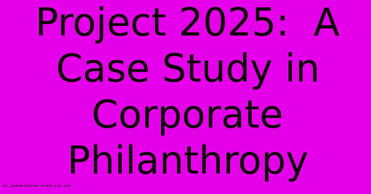 Project 2025:  A Case Study In Corporate Philanthropy