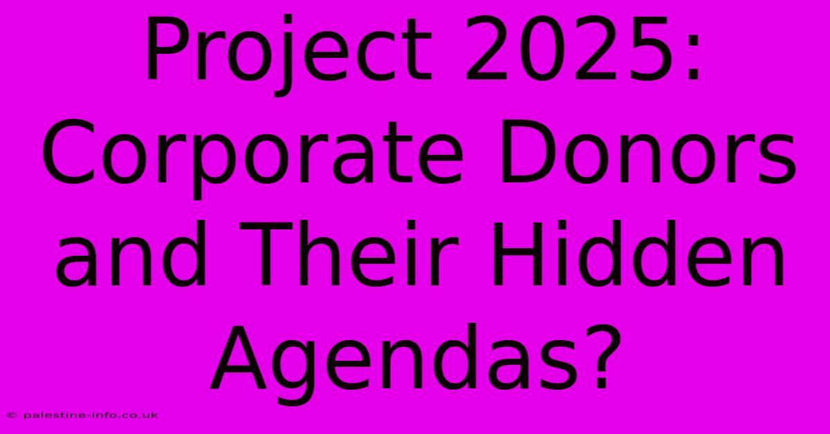 Project 2025: Corporate Donors And Their Hidden Agendas?