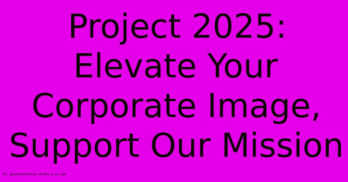 Project 2025:  Elevate Your Corporate Image, Support Our Mission