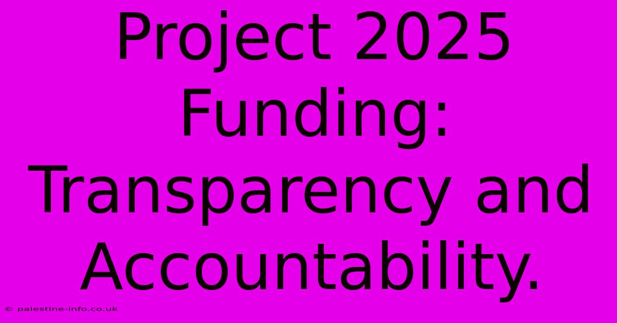 Project 2025 Funding:  Transparency And Accountability.