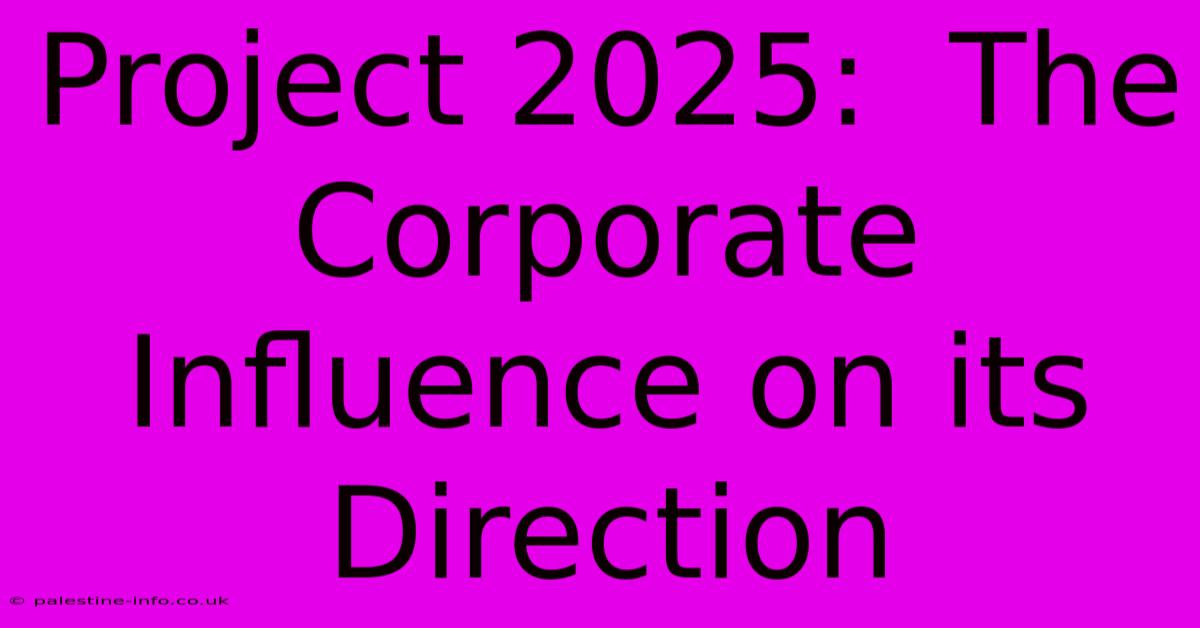 Project 2025:  The Corporate Influence On Its Direction