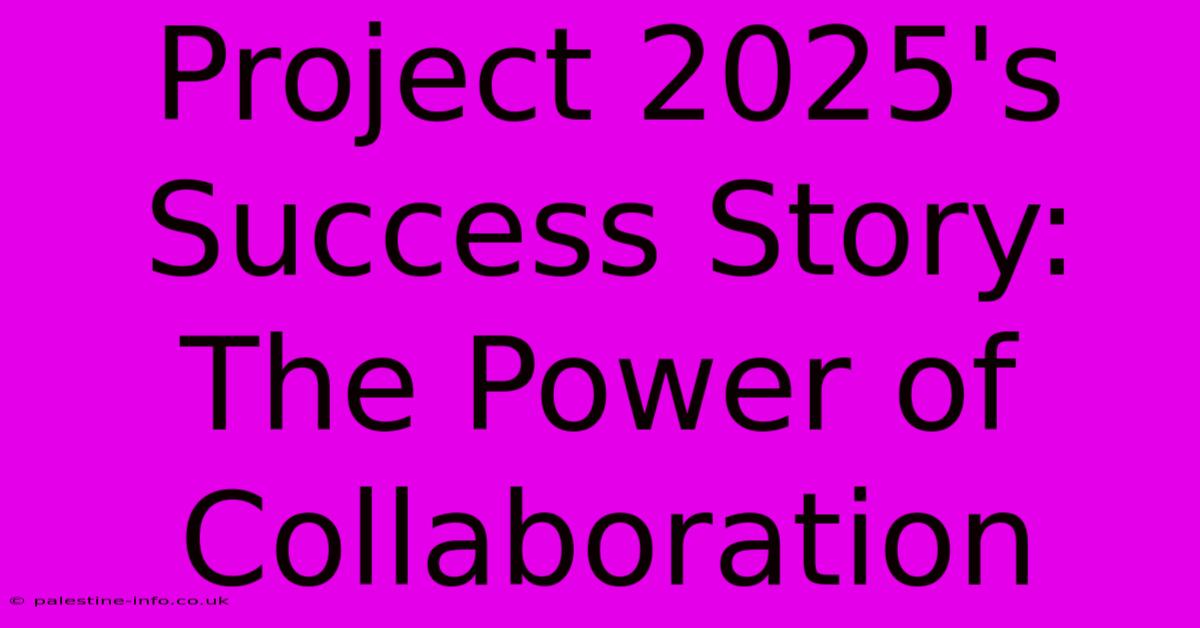 Project 2025's Success Story: The Power Of Collaboration