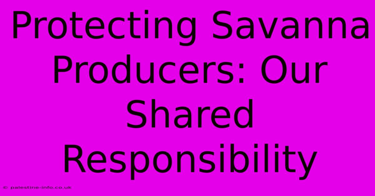 Protecting Savanna Producers: Our Shared Responsibility