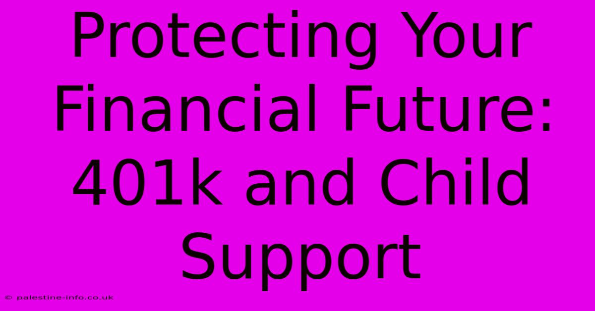 Protecting Your Financial Future: 401k And Child Support