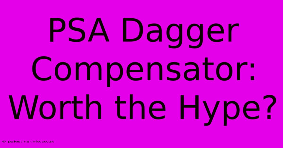 PSA Dagger Compensator: Worth The Hype?