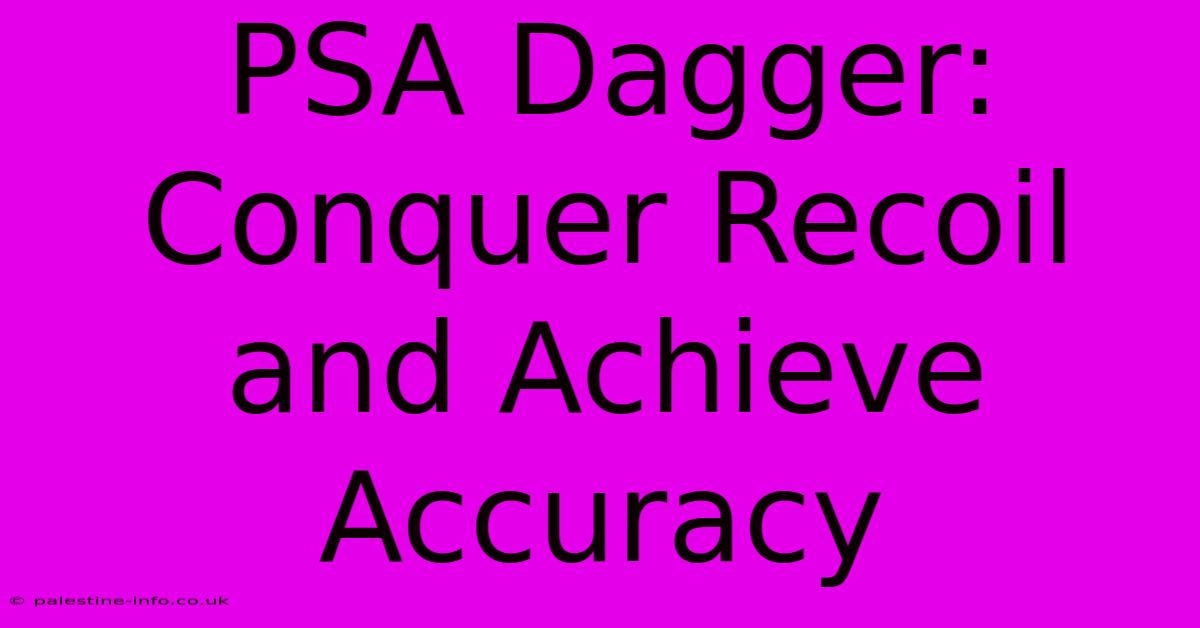 PSA Dagger: Conquer Recoil And Achieve Accuracy