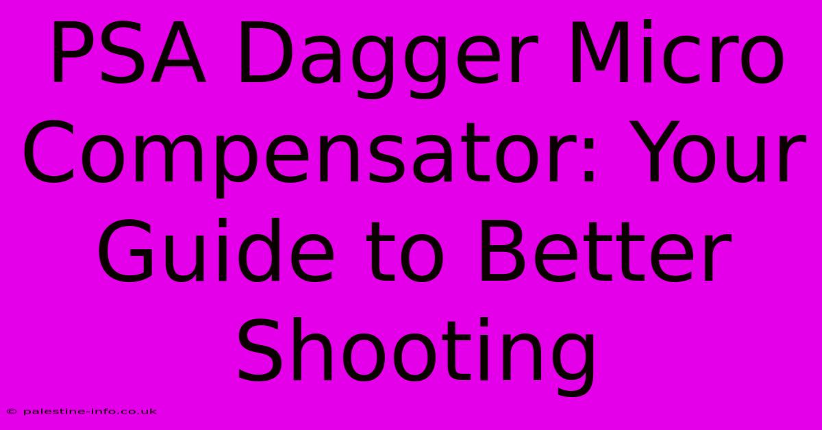 PSA Dagger Micro Compensator: Your Guide To Better Shooting