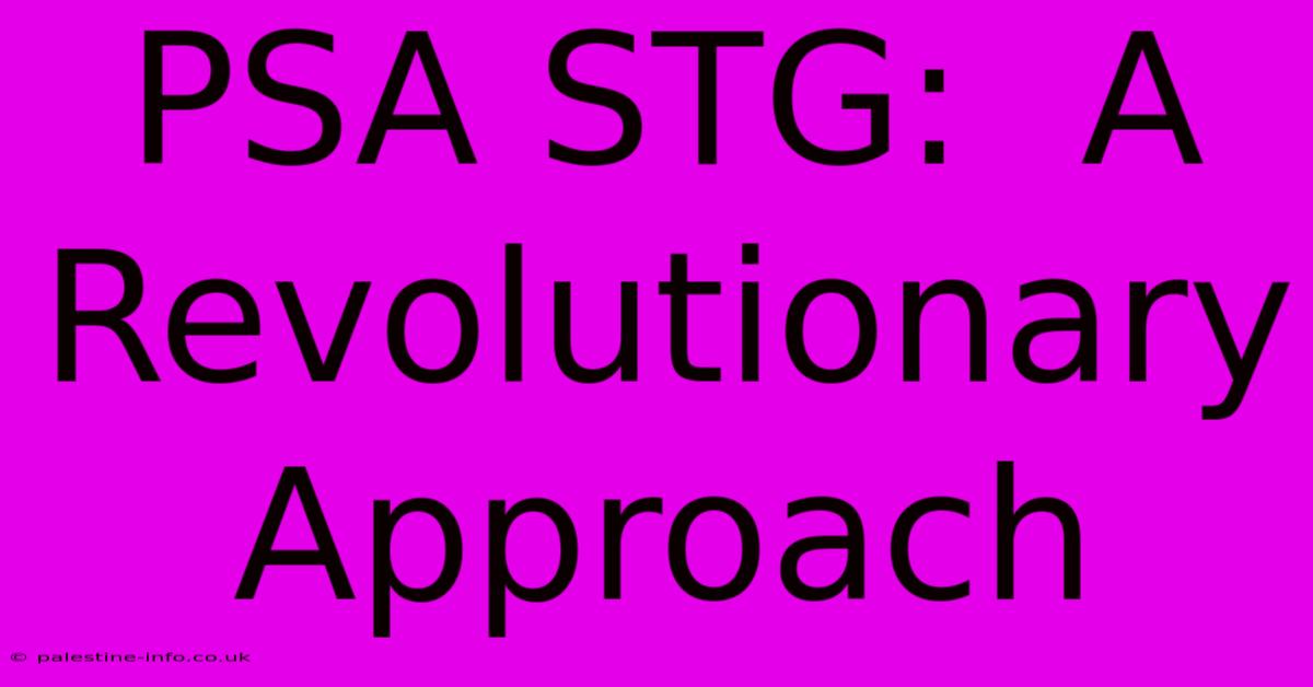 PSA STG:  A Revolutionary Approach