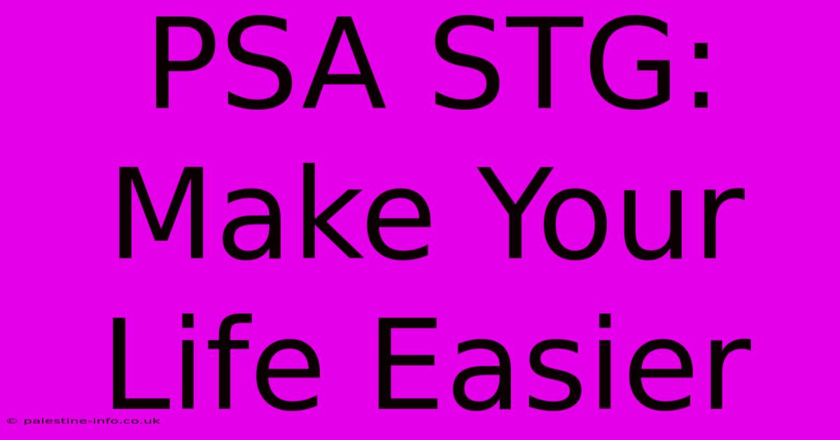 PSA STG:  Make Your Life Easier