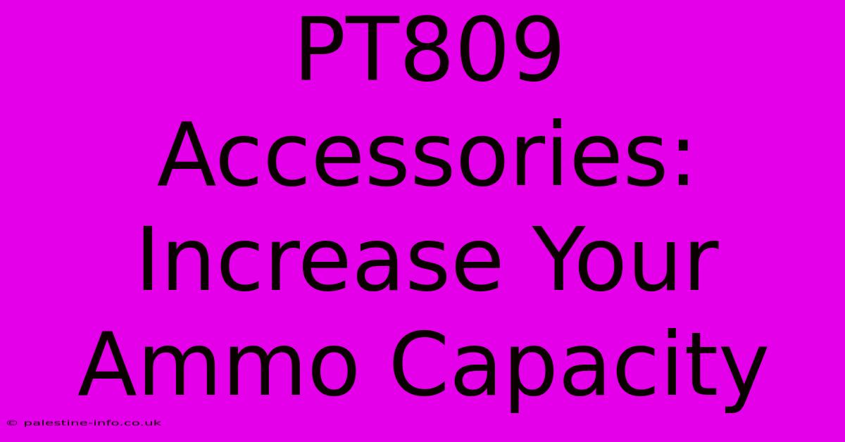 PT809 Accessories: Increase Your Ammo Capacity