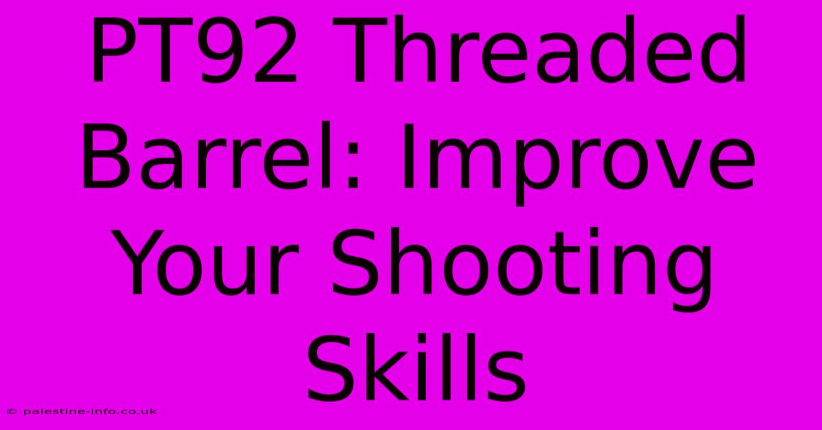 PT92 Threaded Barrel: Improve Your Shooting Skills