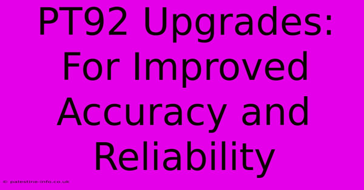 PT92 Upgrades:  For Improved Accuracy And Reliability