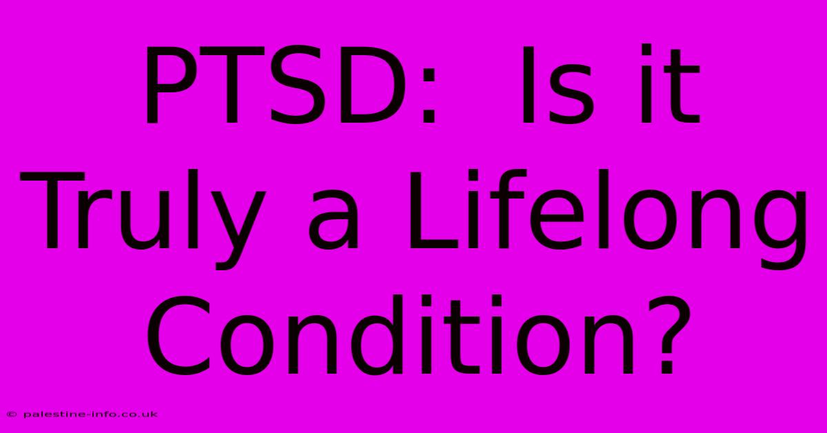 PTSD:  Is It Truly A Lifelong Condition?