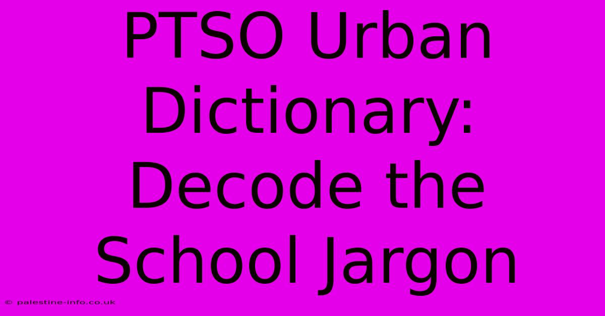 PTSO Urban Dictionary: Decode The School Jargon