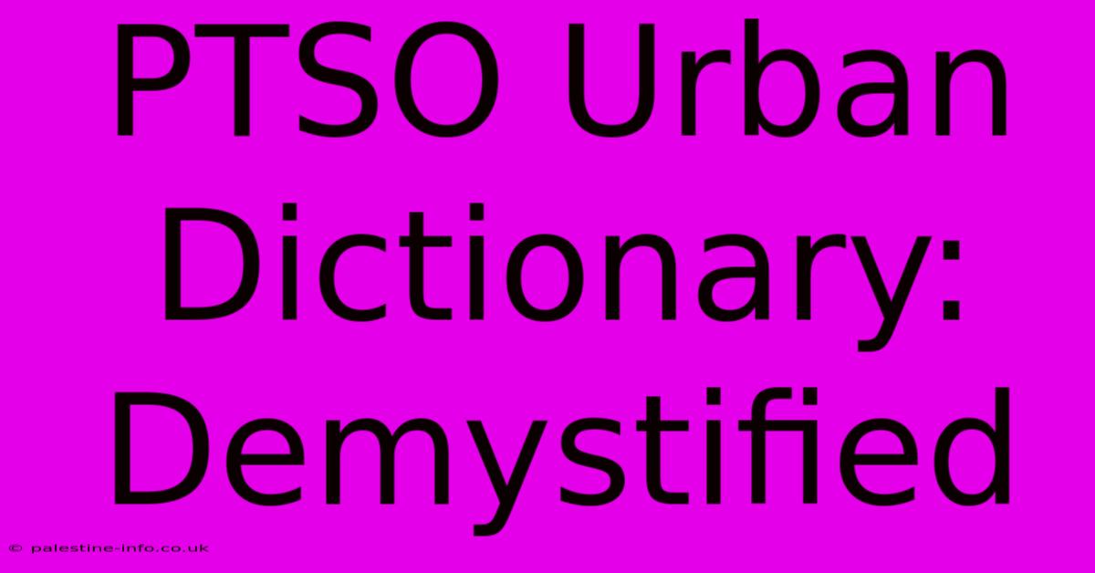 PTSO Urban Dictionary: Demystified