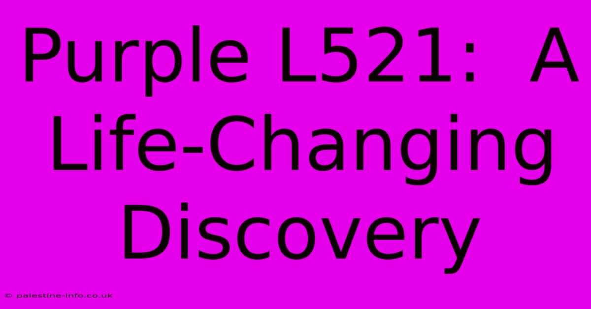 Purple L521:  A Life-Changing Discovery