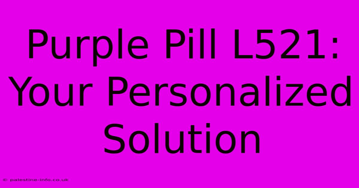 Purple Pill L521: Your Personalized Solution