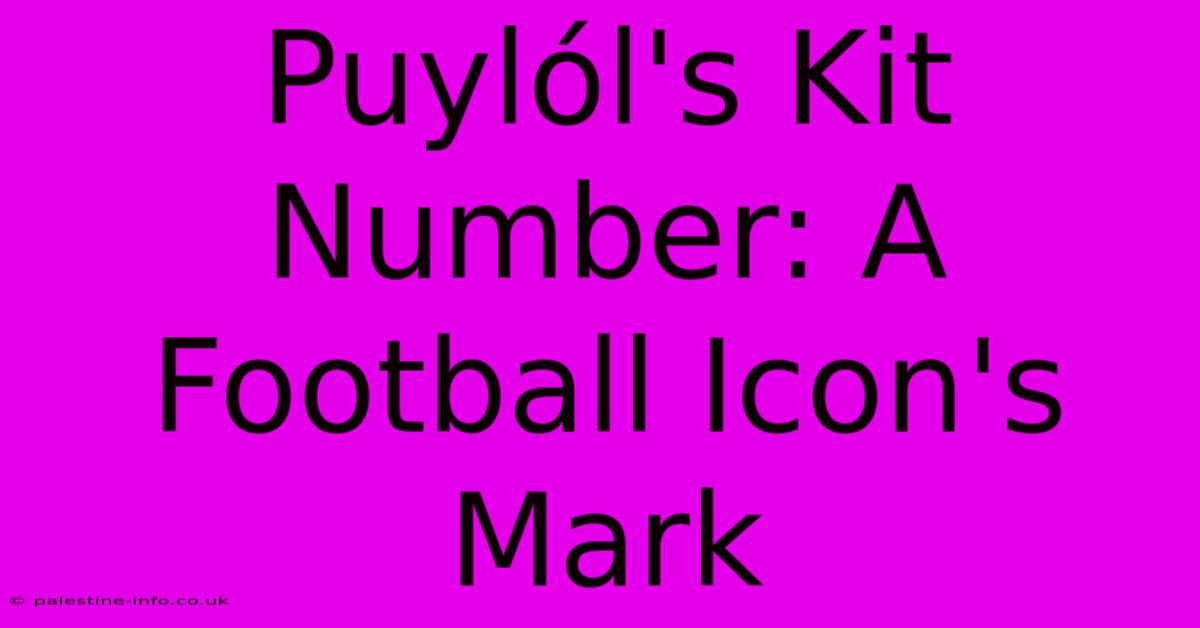 Puylól's Kit Number: A Football Icon's Mark