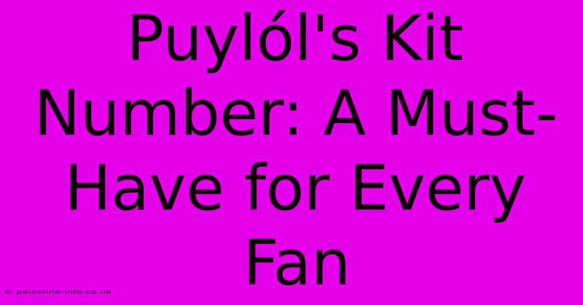 Puylól's Kit Number: A Must-Have For Every Fan