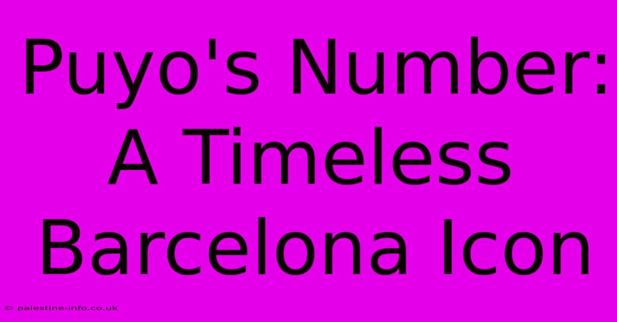 Puyo's Number: A Timeless Barcelona Icon