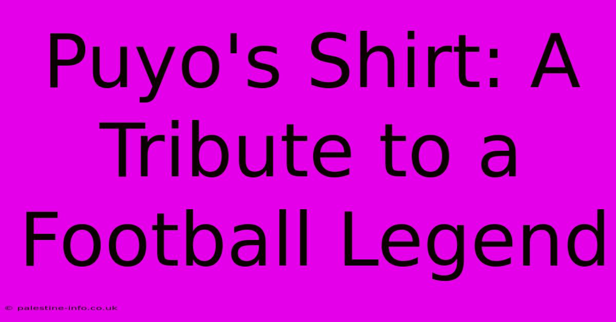 Puyo's Shirt: A Tribute To A Football Legend