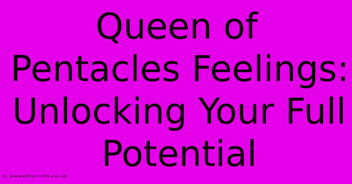 Queen Of Pentacles Feelings:  Unlocking Your Full Potential