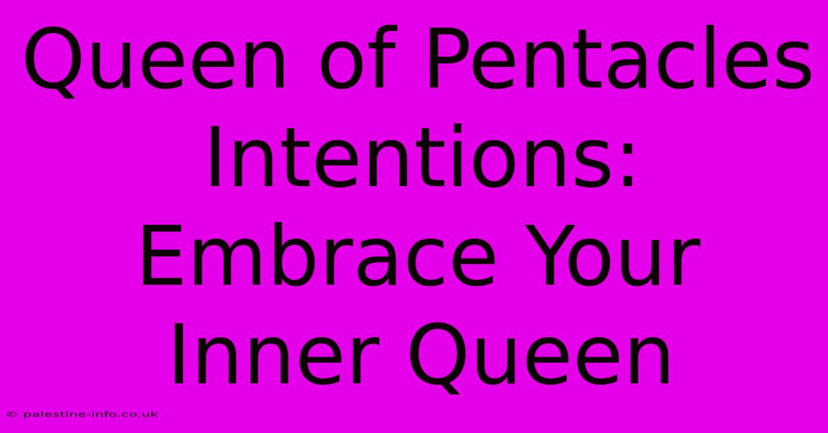 Queen Of Pentacles Intentions:  Embrace Your Inner Queen