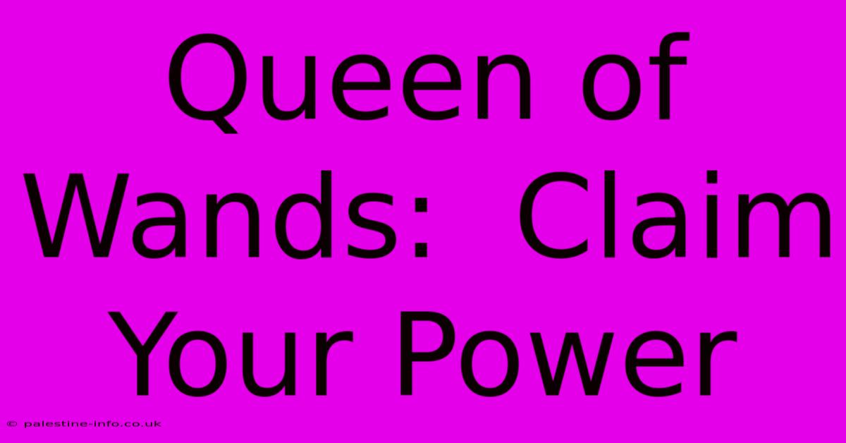 Queen Of Wands:  Claim Your Power