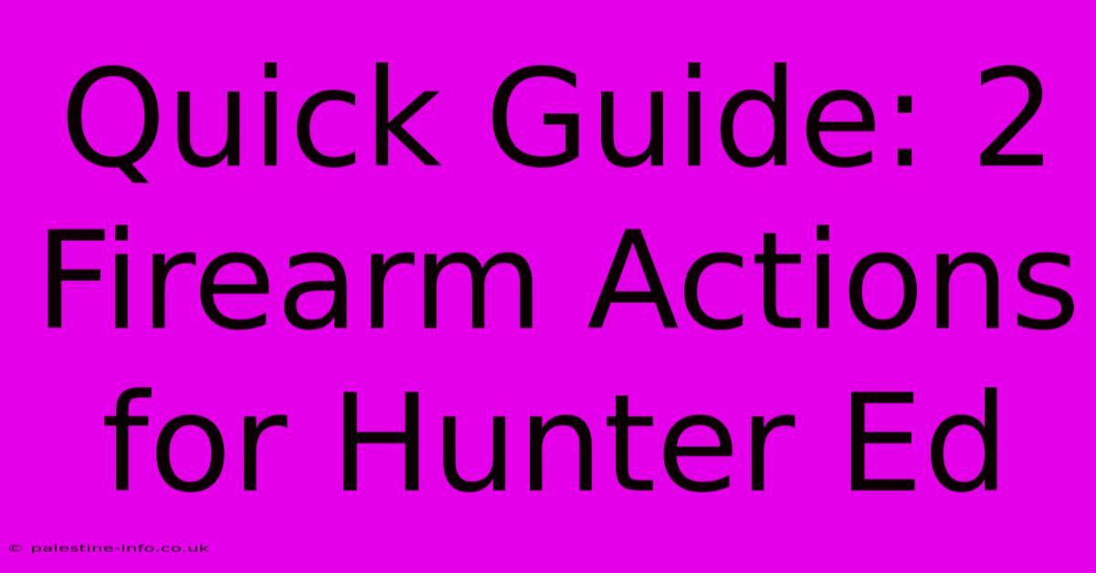 Quick Guide: 2 Firearm Actions For Hunter Ed