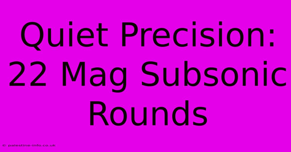 Quiet Precision: 22 Mag Subsonic Rounds