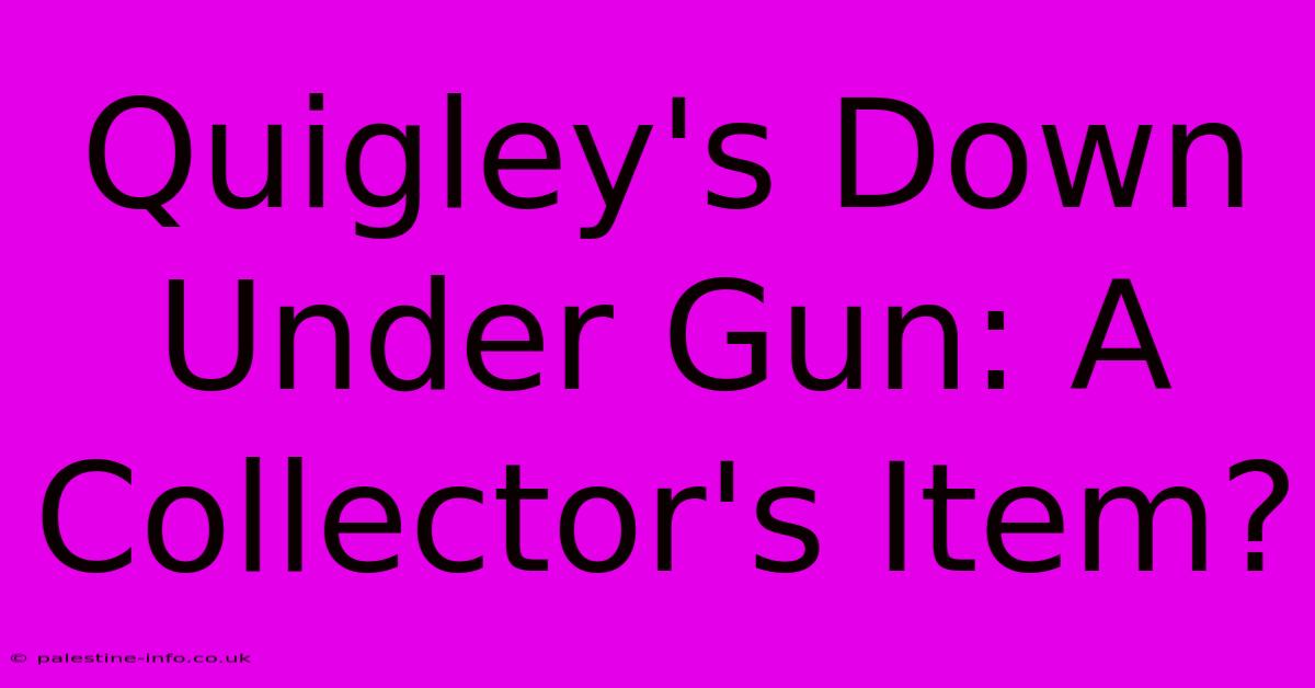 Quigley's Down Under Gun: A Collector's Item?