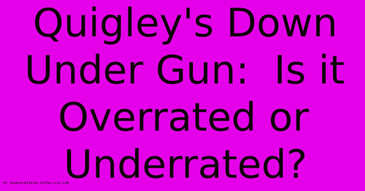 Quigley's Down Under Gun:  Is It Overrated Or Underrated?