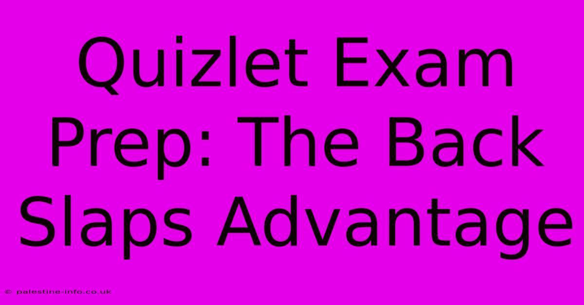 Quizlet Exam Prep: The Back Slaps Advantage