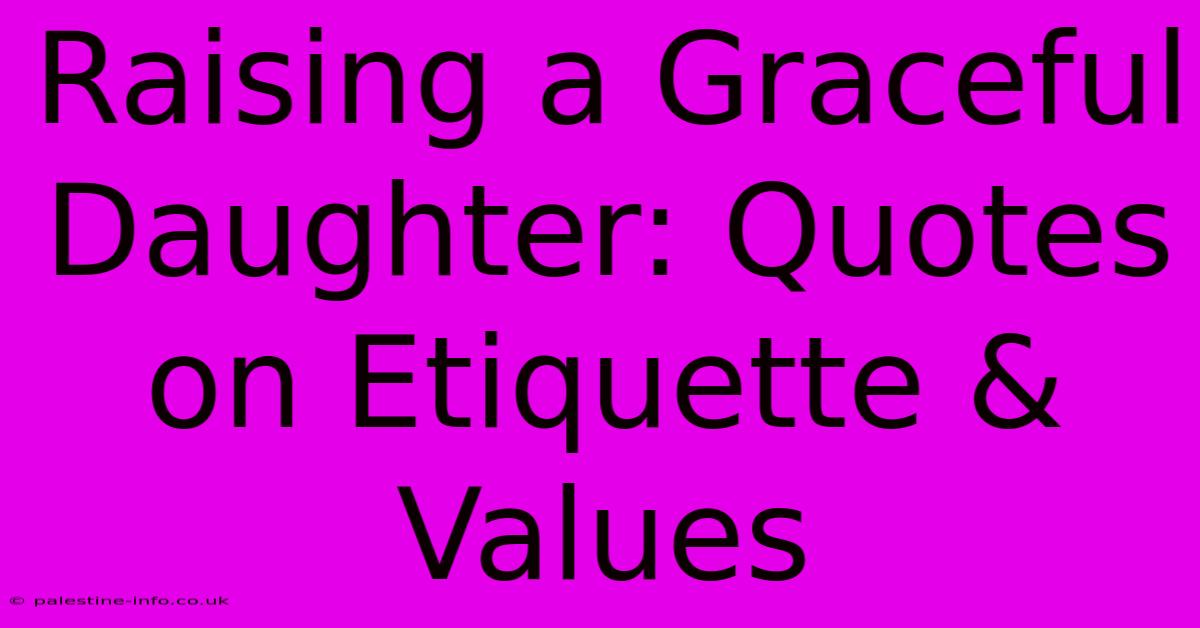 Raising A Graceful Daughter: Quotes On Etiquette & Values