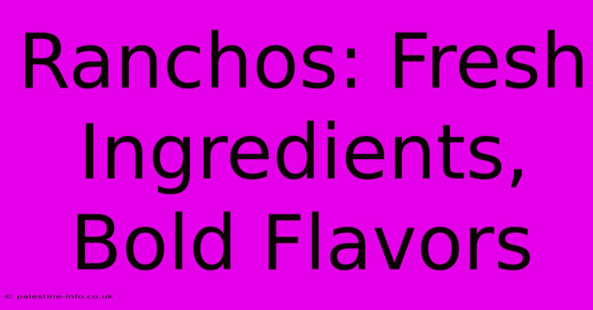 Ranchos: Fresh Ingredients, Bold Flavors